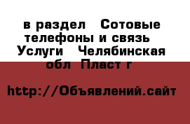  в раздел : Сотовые телефоны и связь » Услуги . Челябинская обл.,Пласт г.